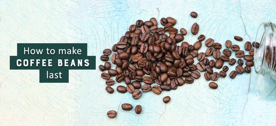 How to make coffee beans last?